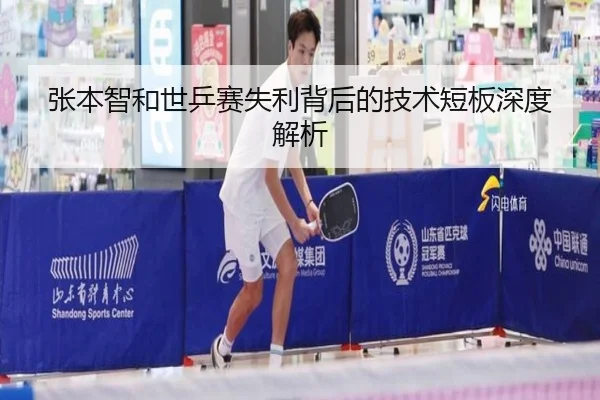 张本智和世乒赛失利背后的技术短板深度解析
